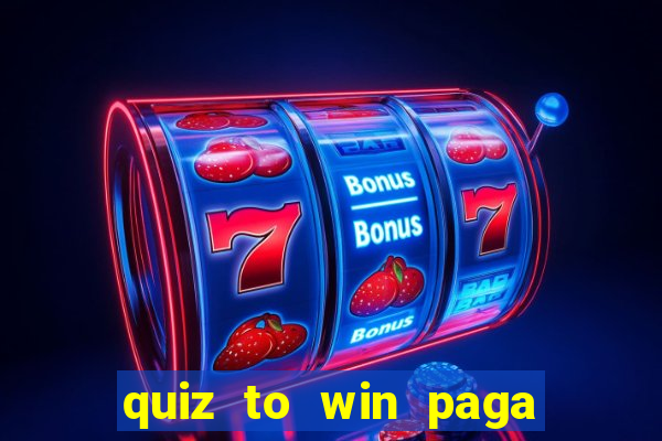 quiz to win paga mesmo quiz paga mesmo